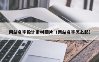 赣州网站名字设计素材图片（网站名字怎么起）